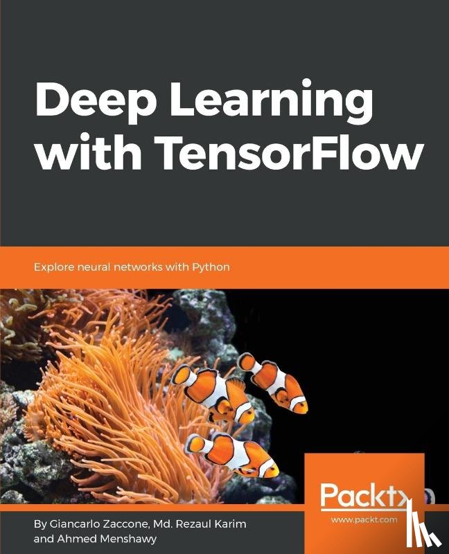 Zaccone, Giancarlo, Karim, Md. Rezaul, Menshawy, Ahmed - Deep Learning with TensorFlow