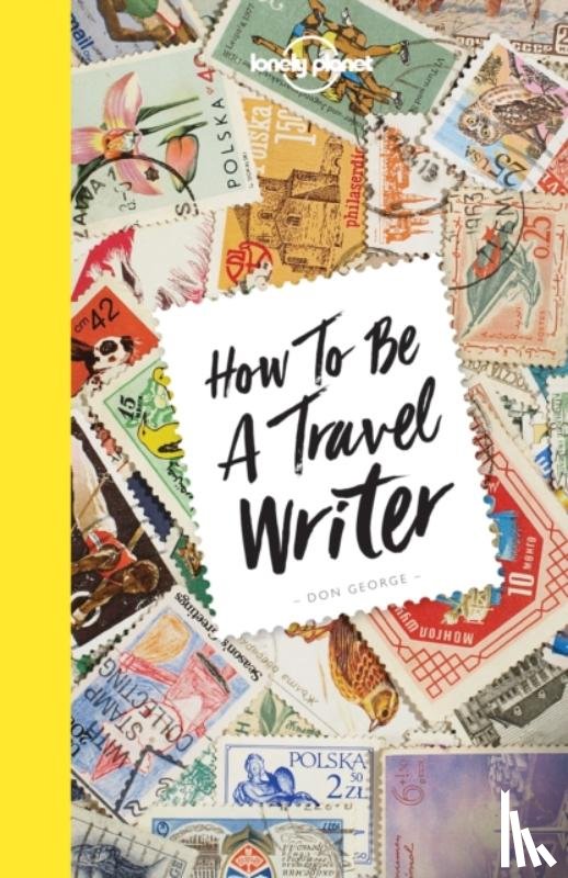 Lonely Planet, George, Don - Lonely Planet How to be a Travel Writer