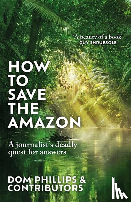 Phillips, Dom - How to Save the Amazon