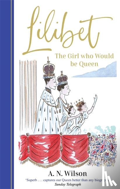 Wilson, A.N. - Lilibet: The Girl Who Would be Queen