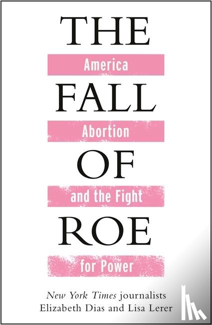 Lerer, Lisa, Dias, Elizabeth - The Fall of Roe