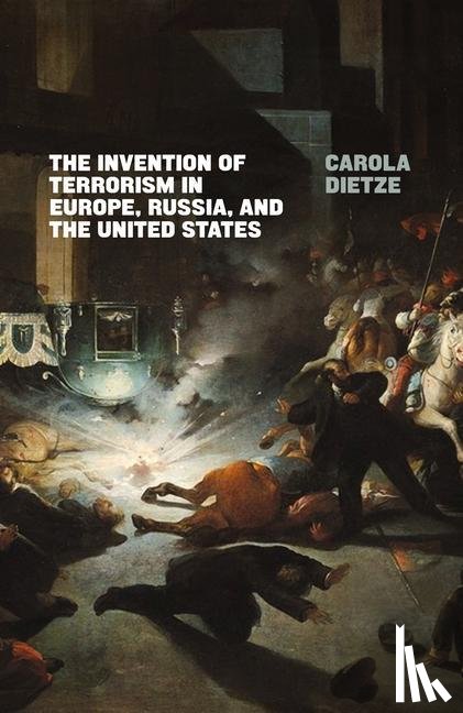 Dietze, Carola - The Invention of Terrorism in Europe, Russia, and the United States