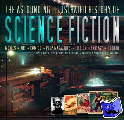 Golder, Dave, Nevins, Jess, Thorne, Russ, Dobbs, Sarah - The Astounding Illustrated History of Science Fiction