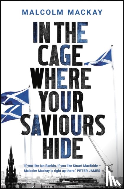 Mackay, Malcolm - In the Cage Where Your Saviours Hide