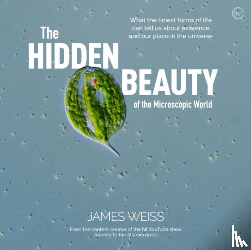 Weiss, James - The Hidden Beauty of the Microscopic World