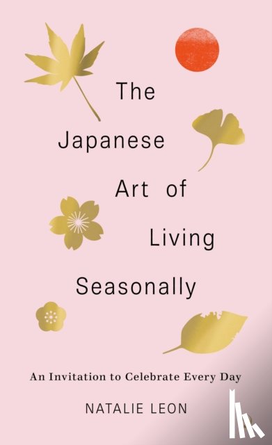 Leon, Natalie - The Japanese Art of Living Seasonally