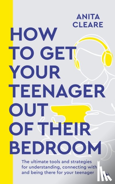 Cleare, Anita - How to get your teenager out of their bedroom