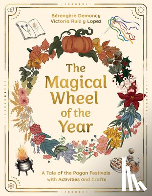 Demoncy, Bérengère - The Magical Wheel of the Year: A Tale of the Pagan Festivals with Activities & Rituals