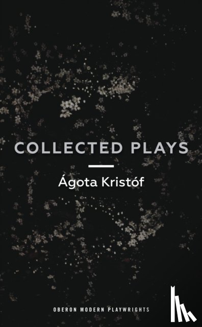 Kristof, Agota - Agota Kristof: Collected Plays