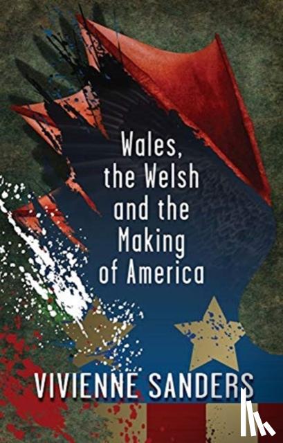 Sanders, Vivienne - Wales, the Welsh and the Making of America