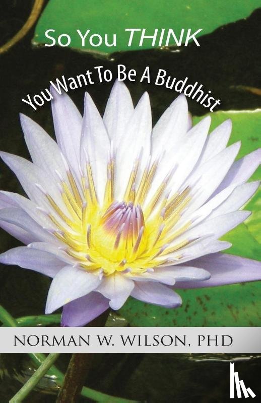 Wilson, Norman W - So You Think You Want To Be A Buddhist