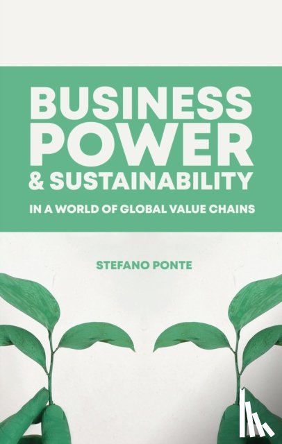 Ponte, Stefano - Business, Power and Sustainability in a World of Global Value Chains