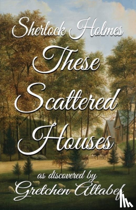 Altabef, Gretchen - Sherlock Holmes These Scattered Houses