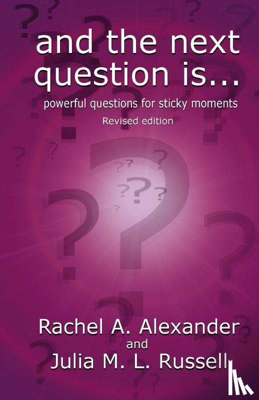 Alexander, Rachel, Russell, Julia M L - And the Next Question Is - Powerful Questions for Sticky Moments (Revised Edition)