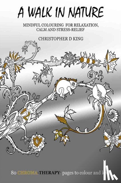 King, Christopher D. - Chroma-Therapy: A Walk in Nature Adult Colouring Book for Mindful Soothing Relaxation