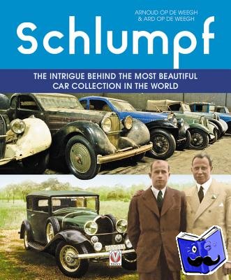 op de Weegh, Ard, op de Weegh, Arnoud - Schlumpf - The intrigue behind the most beautiful car collection in the world
