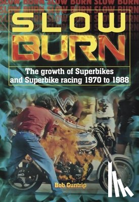 Guntrip, Bob - Slow Burn - The growth Superbikes & Superbike racing 1970 to 1988