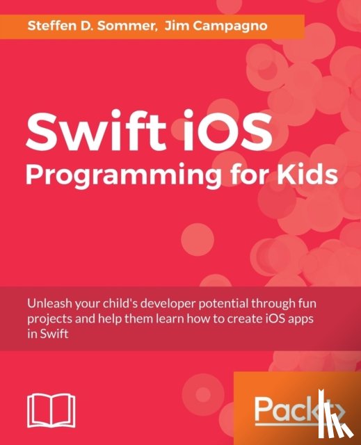 Sommer, Steffen D., Campagno, Jim - Swift iOS Programming for Kids