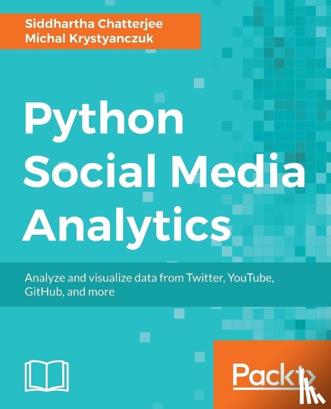 Chatterjee, Siddhartha, Krystyanczuk, Michal - Python Social Media Analytics