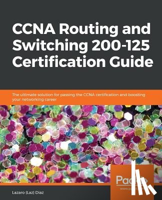 Diaz, Lazaro (Laz) - CCNA Routing and Switching 200-125 Certification Guide