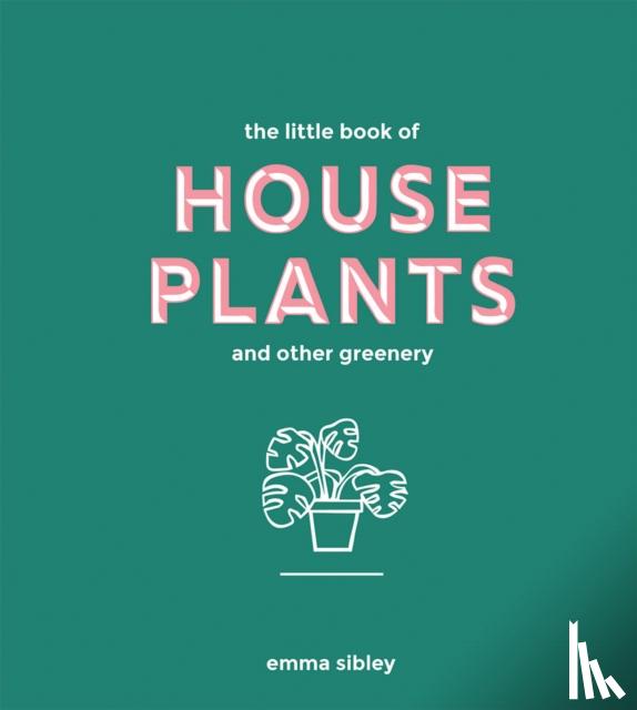 Sibley, Emma - The Little Book of House Plants and Other Greenery