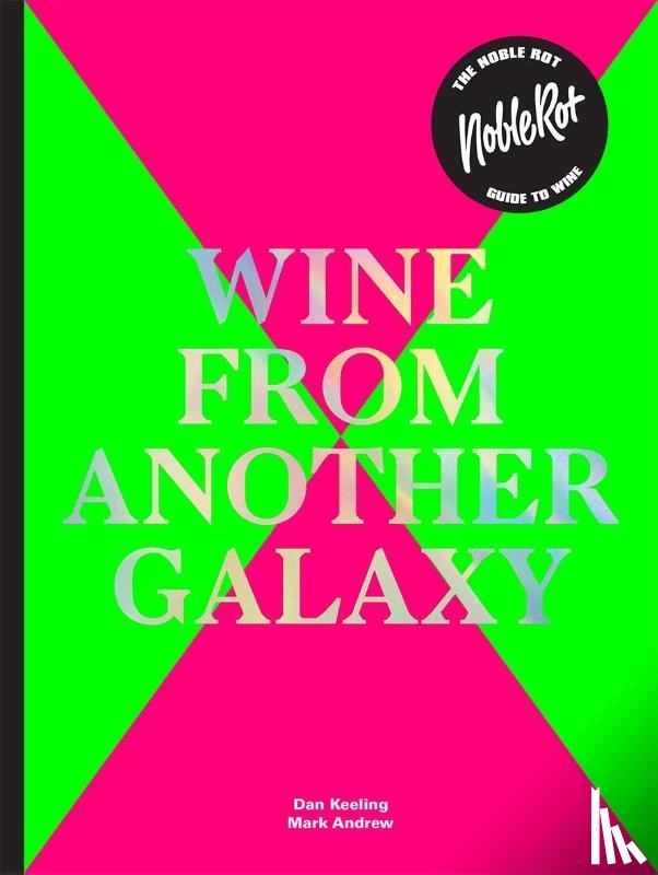 Keeling, Dan, Andrew, Mark - The Noble Rot Book: Wine from Another Galaxy