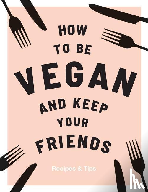 Nichols, Annie - How to be Vegan and Keep Your Friends