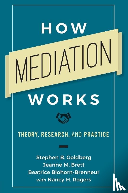 Goldberg, Stephen B. (Northwestern University, Brett, Jeanne M. (Northwestern University, Blohorn-Brenneur, Beatrice (Court of Appeals, Rogers, Professor Nancy H. (The Ohio State University - How Mediation Works