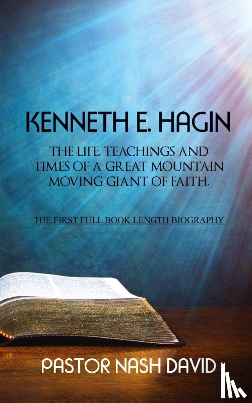 David, Pastor Nash - Kenneth E. Hagin: The Life, Teachings and Times of a Great Mountain Moving Giant of Faith