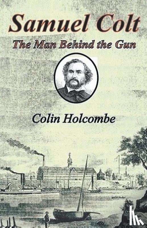 Holcombe, Colin - Samuel Colt The Man Behind the Gun