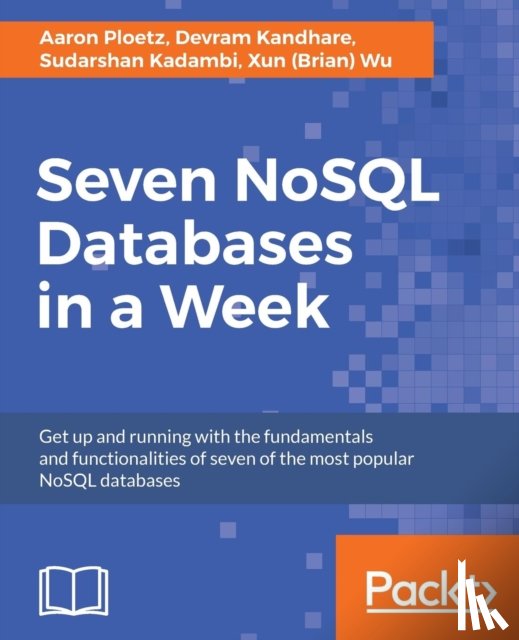 Wu, Xun (Brian), Kadambi, Sudarshan, Kandhare, Devram, Ploetz, Aaron - Seven NoSQL Databases in a Week