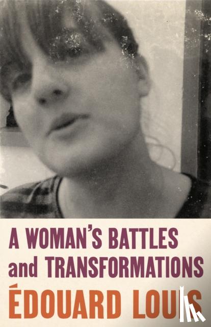 Louis, Edouard - A Woman's Battles and Transformations