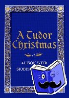 Weir, Alison, Clarke, Siobhan - A Tudor Christmas