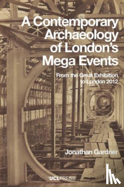 Gardner, Jonathan - A Contemporary Archaeology of Londons Mega Events