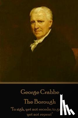 Crabbe, George - George Crabbe - The Borough: "To sigh, yet not recede; to grieve, yet not repent"