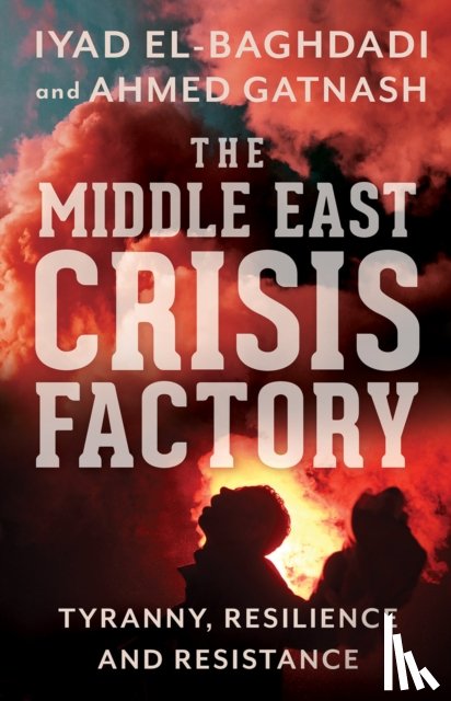 El-Baghdadi, Iyad, Gatnash, Ahmed - The Middle East Crisis Factory