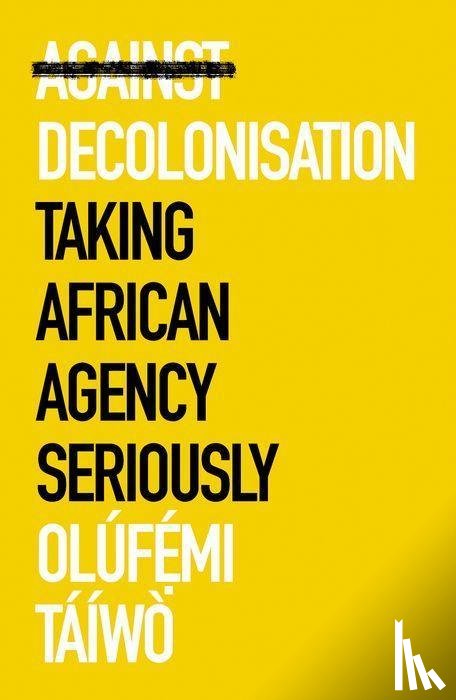 Taiwo, Olufemi - Against Decolonisation