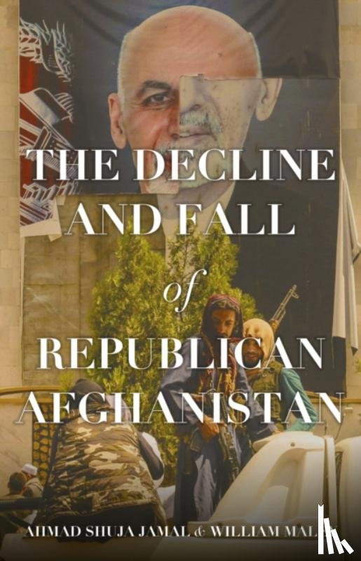 Jamal, Ahmad Shuja, Maley, William - The Decline and Fall of Republican Afghanistan