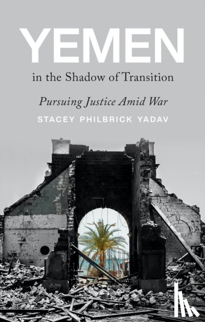 Yadav, Stacey Philbrick - Yemen in the Shadow of Transition