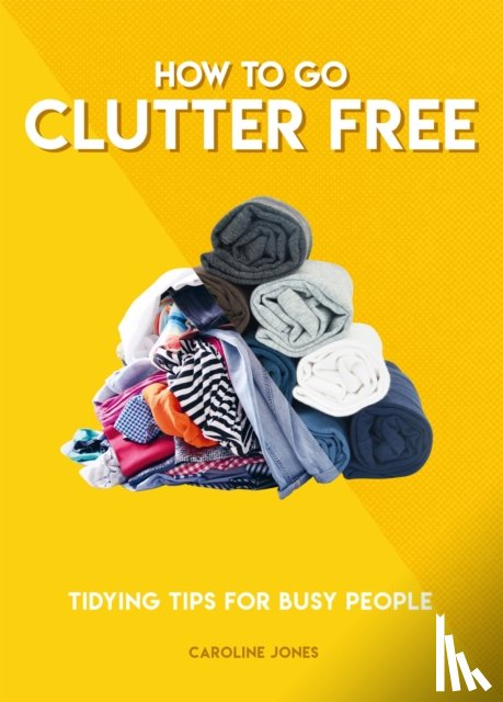 Jones, Caroline - How to Go Clutter Free