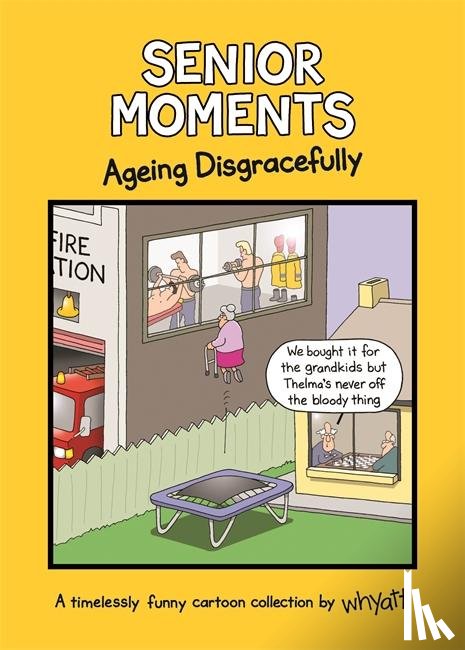 Whyatt, Tim - Senior Moments: Ageing Disgracefully