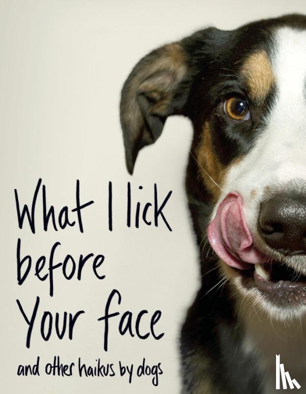 Coleman, Jamie - What I Lick Before Your Face ... and Other Haikus By Dogs