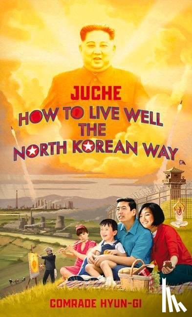 Lovegood, B.J. - Juche - How to Live Well the North Korean Way