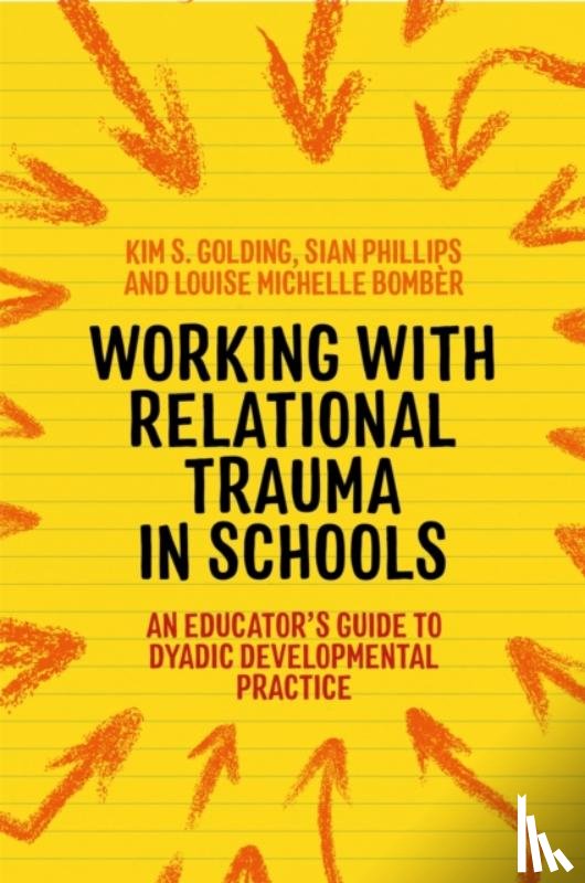 Bomber, Louise Michelle, Golding, Kim S., Phillips, Sian - Working with Relational Trauma in Schools