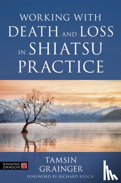 Grainger, Tamsin - Working with Death and Loss in Shiatsu Practice