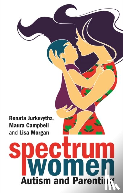 Jurkevythz, Renata, Campbell, Maura, Morgan, Lisa - Spectrum Women—Autism and Parenting