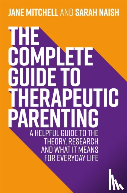 Mitchell, Jane, Naish, Sarah - The Complete Guide to Therapeutic Parenting