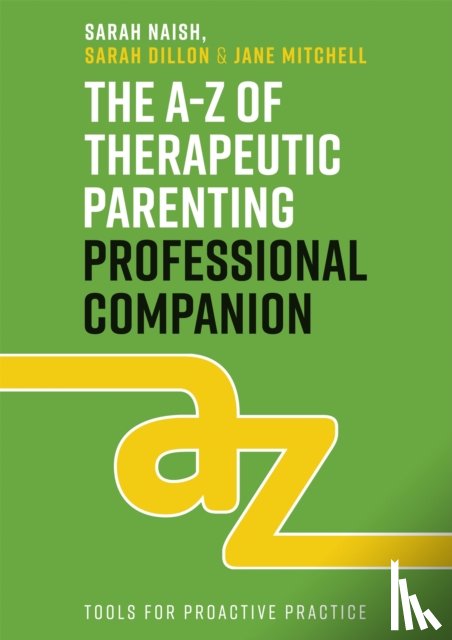 Naish, Sarah, Dillon, Sarah, Mitchell, Jane - The A-Z of Therapeutic Parenting Professional Companion