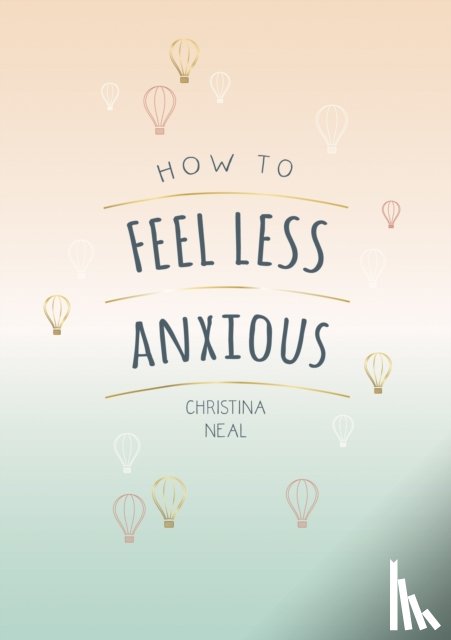 Neal, Christina - How to Feel Less Anxious