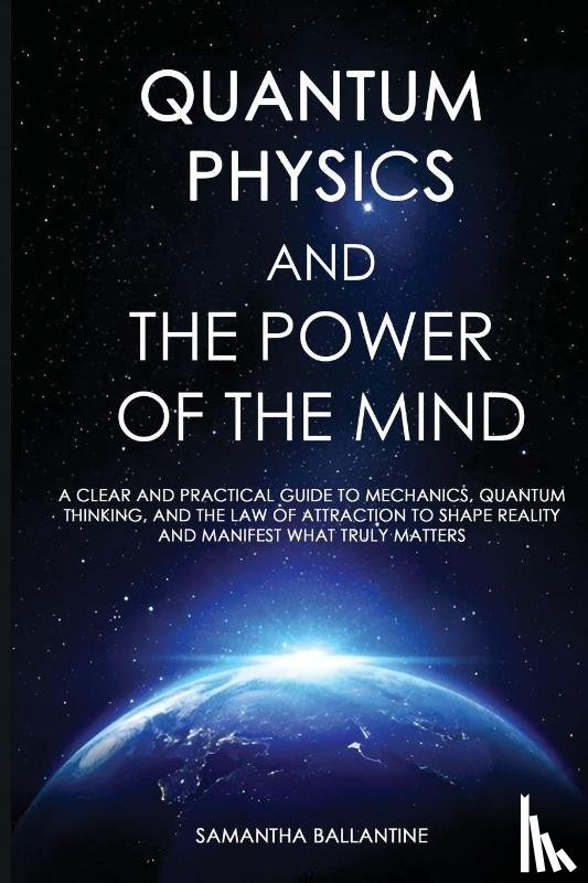 Ballantine, Samantha - Quantum Physics and the Power of the Mind